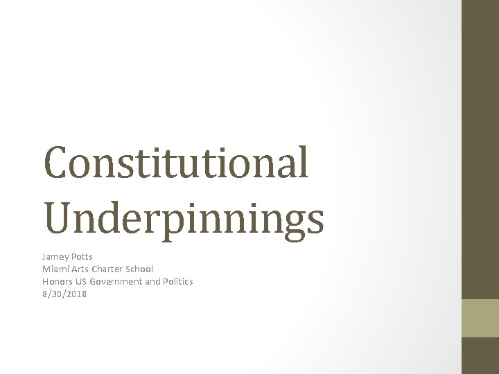 Constitutional Underpinnings Jamey Potts Miami Arts Charter School Honors US Government and Politics 8/30/2018