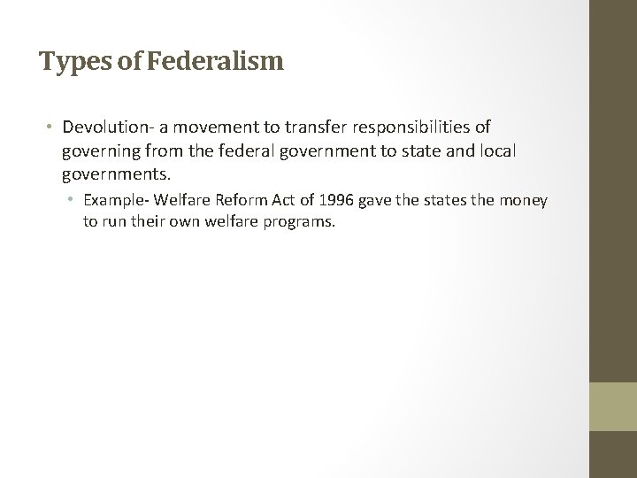 Types of Federalism • Devolution- a movement to transfer responsibilities of governing from the