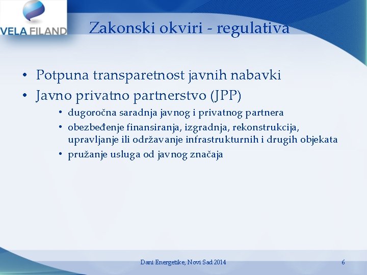Zakonski okviri - regulativa • Potpuna transparetnost javnih nabavki • Javno privatno partnerstvo (JPP) Zakonski okviri - regulativa • Potpuna transparetnost javnih nabavki • Javno privatno partnerstvo (JPP)