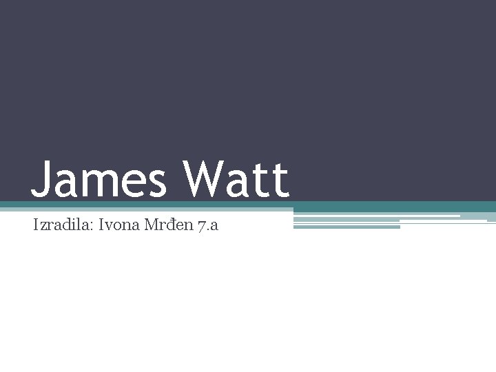 James Watt Izradila: Ivona Mrđen 7. a 