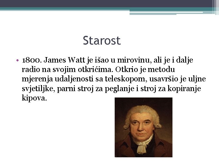 Starost • 1800. James Watt je išao u mirovinu, ali je i dalje radio