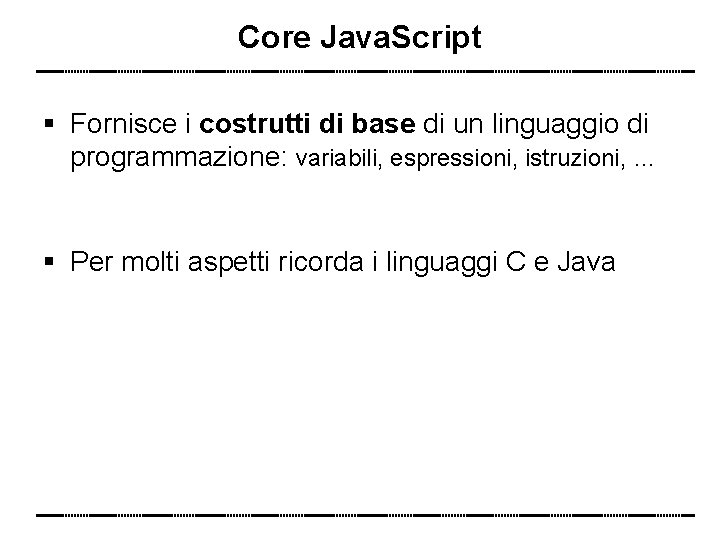 Core Java. Script Fornisce i costrutti di base di un linguaggio di programmazione: variabili,