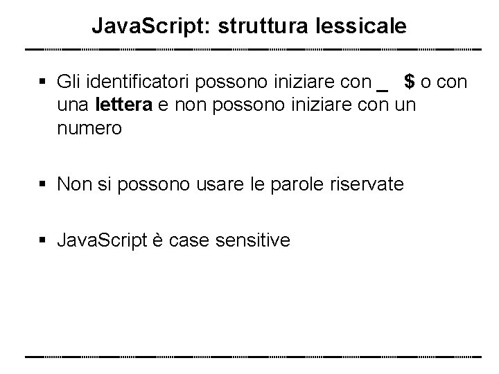 Java. Script: struttura lessicale Gli identificatori possono iniziare con _ $ o con una