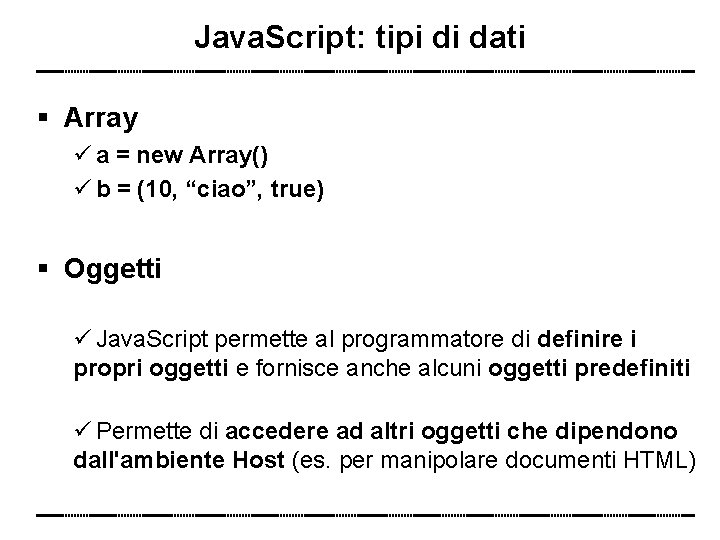 Java. Script: tipi di dati Array a = new Array() b = (10, “ciao”,