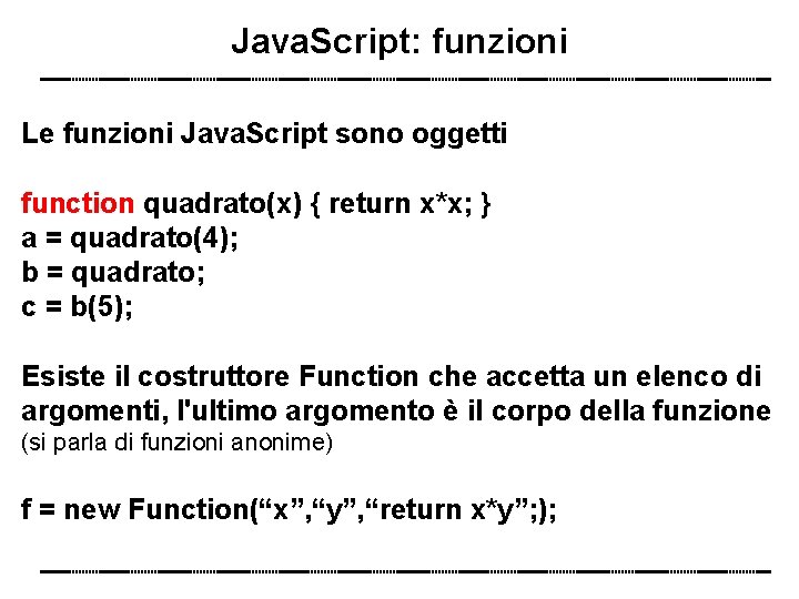 Java. Script: funzioni Le funzioni Java. Script sono oggetti function quadrato(x) { return x*x;