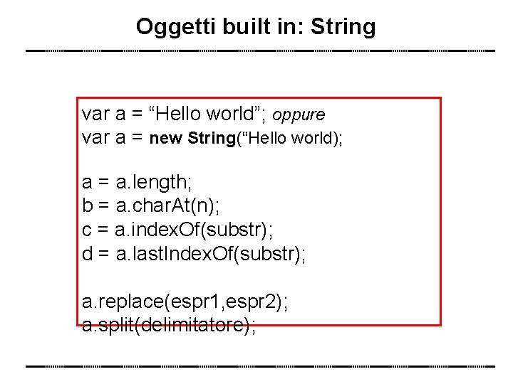 Oggetti built in: String var a = “Hello world”; oppure var a = new