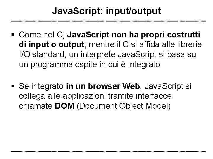 Java. Script: input/output Come nel C, Java. Script non ha propri costrutti di input
