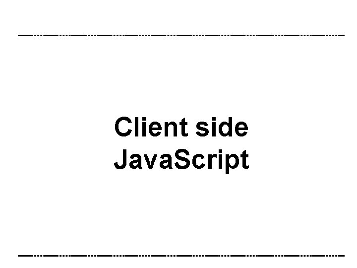 Client side Java. Script 