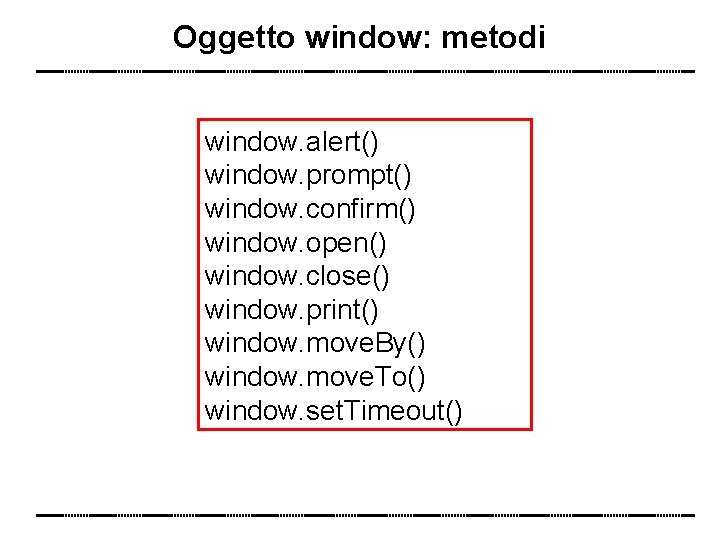 Oggetto window: metodi window. alert() window. prompt() window. confirm() window. open() window. close() window.
