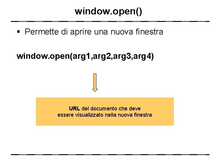 window. open() Permette di aprire una nuova finestra window. open(arg 1, arg 2, arg