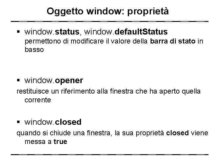 Oggetto window: proprietà window. status, window. default. Status permettono di modificare il valore della