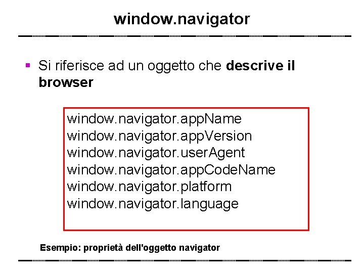 window. navigator Si riferisce ad un oggetto che descrive il browser window. navigator. app.