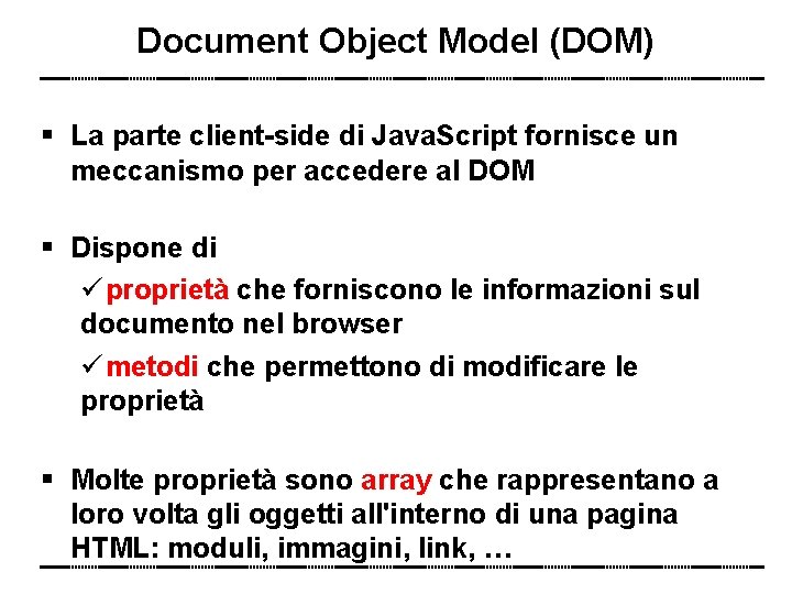 Document Object Model (DOM) La parte client-side di Java. Script fornisce un meccanismo per