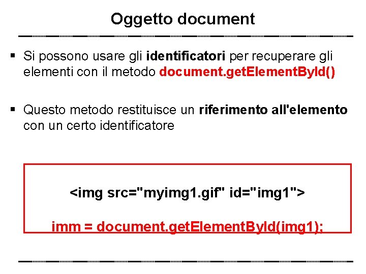 Oggetto document Si possono usare gli identificatori per recuperare gli elementi con il metodo
