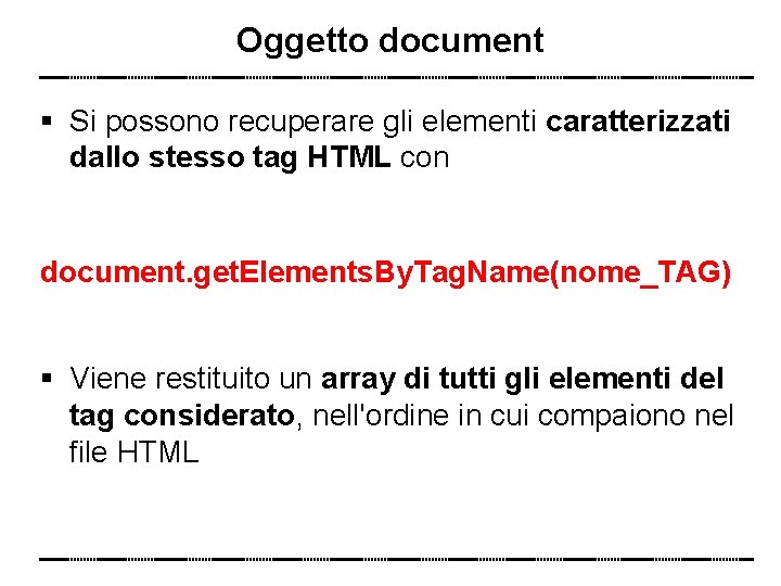Oggetto document Si possono recuperare gli elementi caratterizzati dallo stesso tag HTML con document.