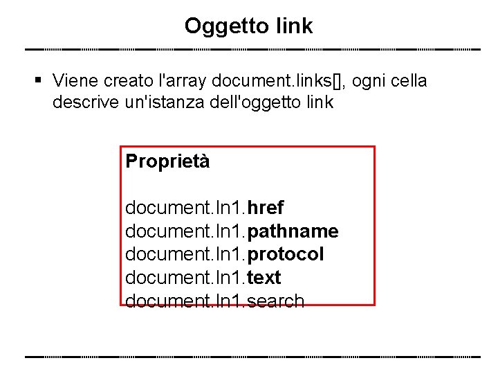 Oggetto link Viene creato l'array document. links[], ogni cella descrive un'istanza dell'oggetto link Proprietà