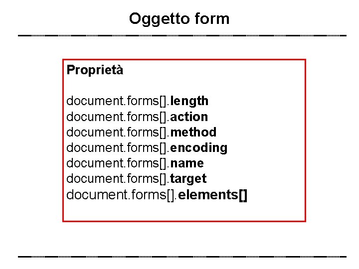 Oggetto form Proprietà document. forms[]. length document. forms[]. action document. forms[]. method document. forms[].