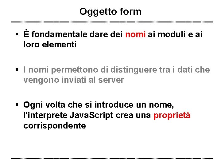 Oggetto form È fondamentale dare dei nomi ai moduli e ai loro elementi I