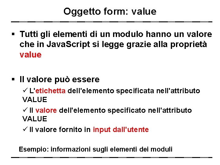 Oggetto form: value Tutti gli elementi di un modulo hanno un valore che in