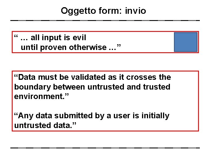 Oggetto form: invio “ … all input is evil until proven otherwise …” “Data