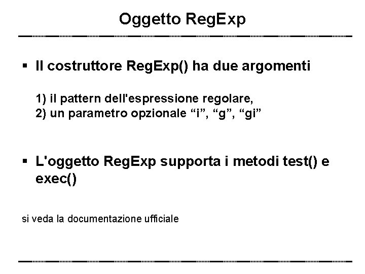 Oggetto Reg. Exp Il costruttore Reg. Exp() ha due argomenti 1) il pattern dell'espressione