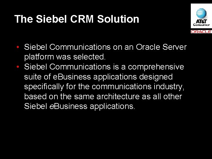 The Siebel CRM Solution • Siebel Communications on an Oracle Server platform was selected.