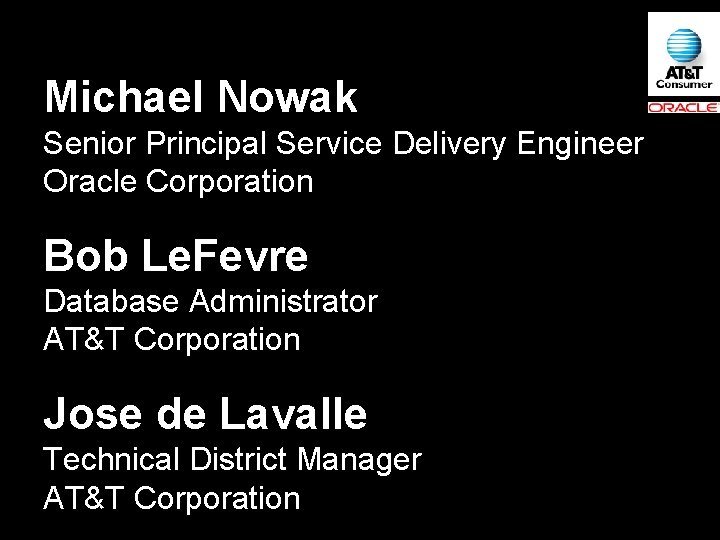 Michael Nowak Senior Principal Service Delivery Engineer Oracle Corporation Bob Le. Fevre Database Administrator