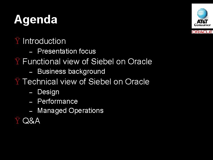 Agenda Ÿ Introduction – Presentation focus Ÿ Functional view of Siebel on Oracle –