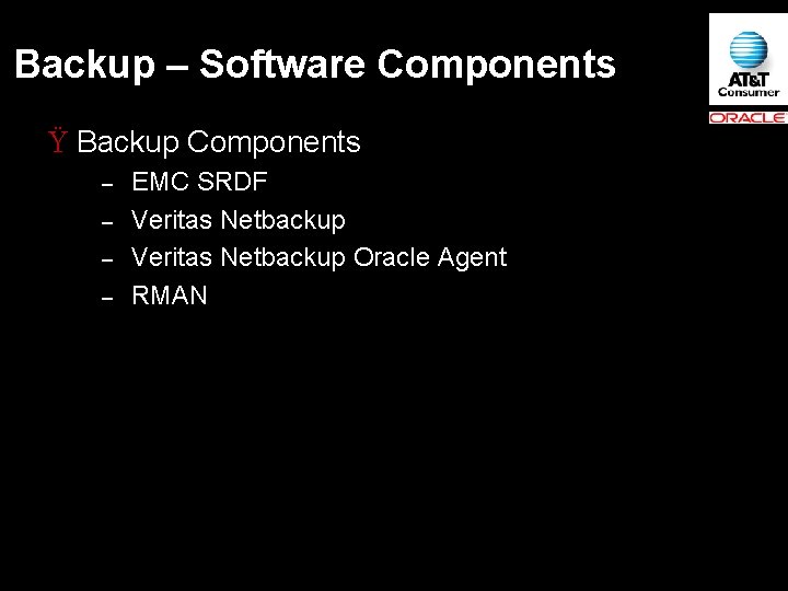 Backup – Software Components Ÿ Backup Components – – EMC SRDF Veritas Netbackup Oracle