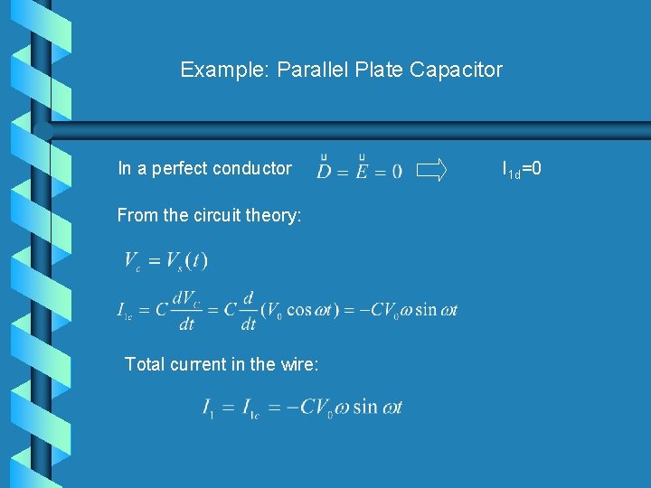 Example: Parallel Plate Capacitor In a perfect conductor From the circuit theory: Total current