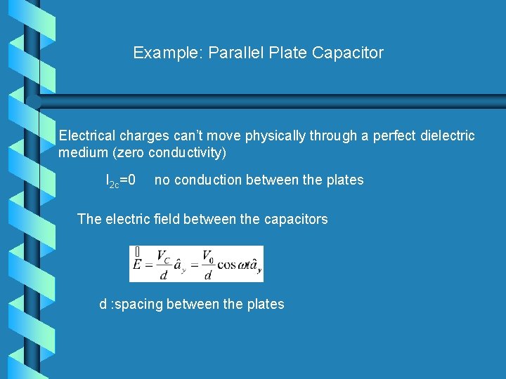 Example: Parallel Plate Capacitor Electrical charges can’t move physically through a perfect dielectric medium