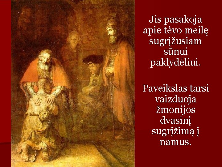 Jis pasakoja apie tėvo meilę sugrįžusiam sūnui paklydėliui. Paveikslas tarsi vaizduoja žmonijos dvasinį sugrįžimą