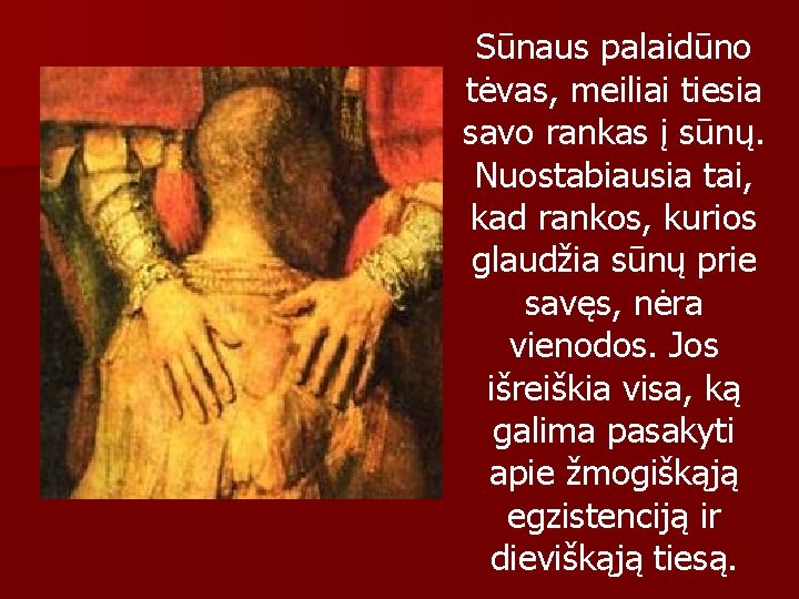 Sūnaus palaidūno tėvas, meiliai tiesia savo rankas į sūnų. Nuostabiausia tai, kad rankos, kurios