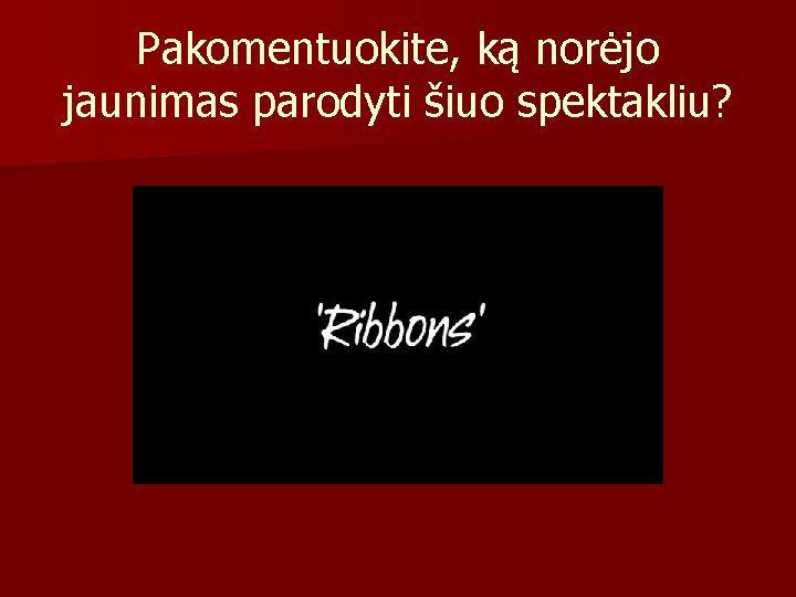 Pakomentuokite, ką norėjo jaunimas parodyti šiuo spektakliu? 