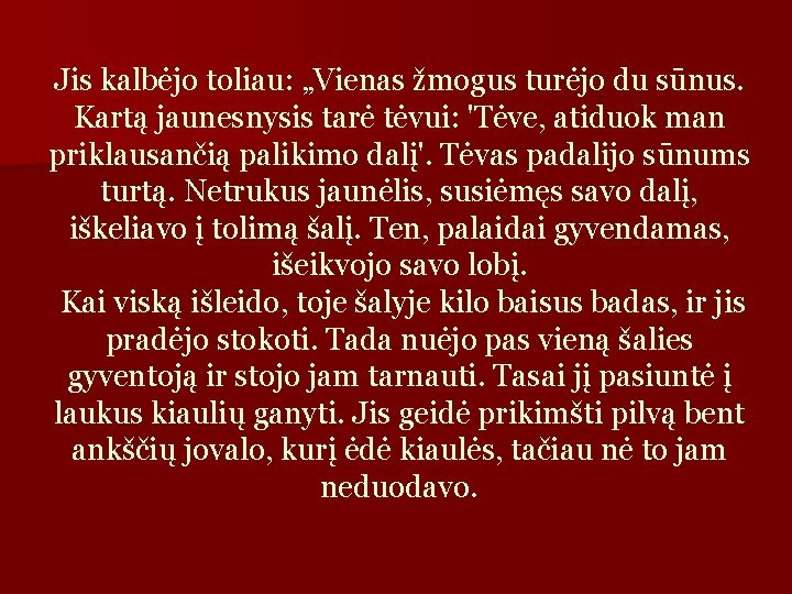 Jis kalbėjo toliau: „Vienas žmogus turėjo du sūnus. Kartą jaunesnysis tarė tėvui: 'Tėve, atiduok