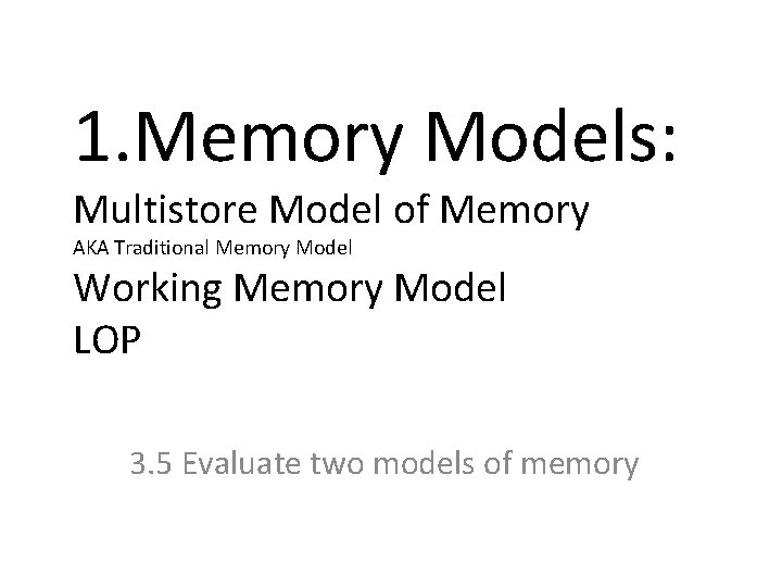 1. Memory Models: Multistore Model of Memory AKA Traditional Memory Model Working Memory Model