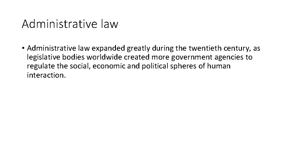 Administrative law • Administrative law expanded greatly during the twentieth century, as legislative bodies