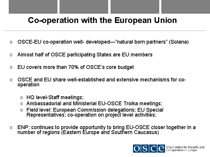 Co-operation with the European Union o OSCE-EU co-operation well- developed—”natural born partners” (Solana) o