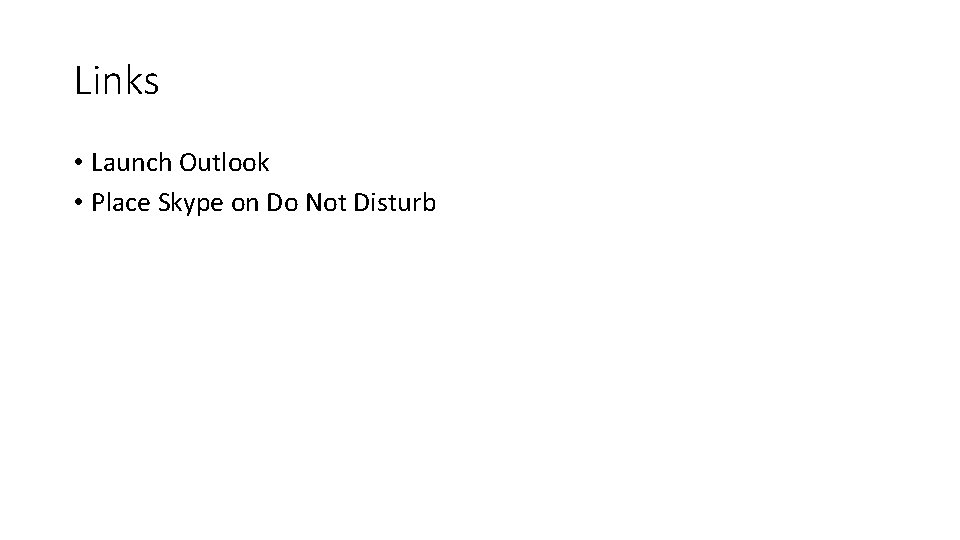 Links • Launch Outlook • Place Skype on Do Not Disturb 