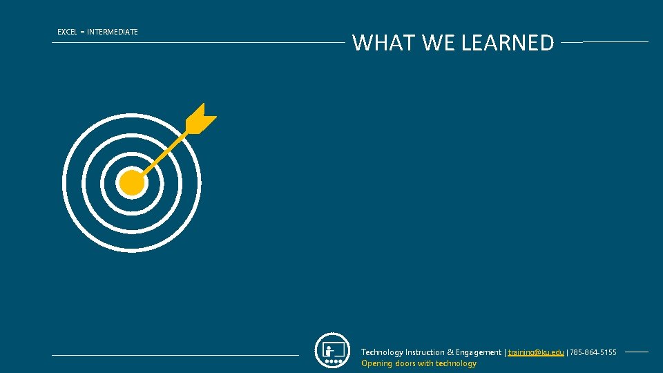 EXCEL = INTERMEDIATE WHAT WE LEARNED Technology Instruction & Engagement | training@ku. edu |