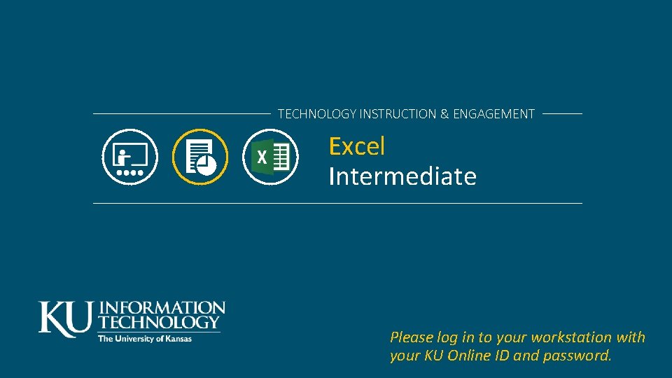 TECHNOLOGY INSTRUCTION & ENGAGEMENT Excel Intermediate Please log in to your workstation with your