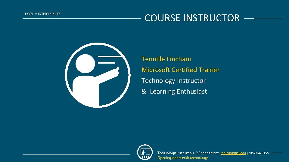 EXCEL = INTERMEDIATE COURSE INSTRUCTOR Tennille Fincham Microsoft Certified Trainer Technology Instructor & Learning