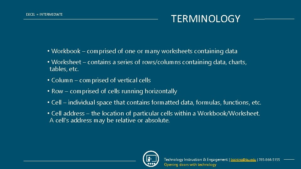 EXCEL = INTERMEDIATE TERMINOLOGY • Workbook – comprised of one or many worksheets containing