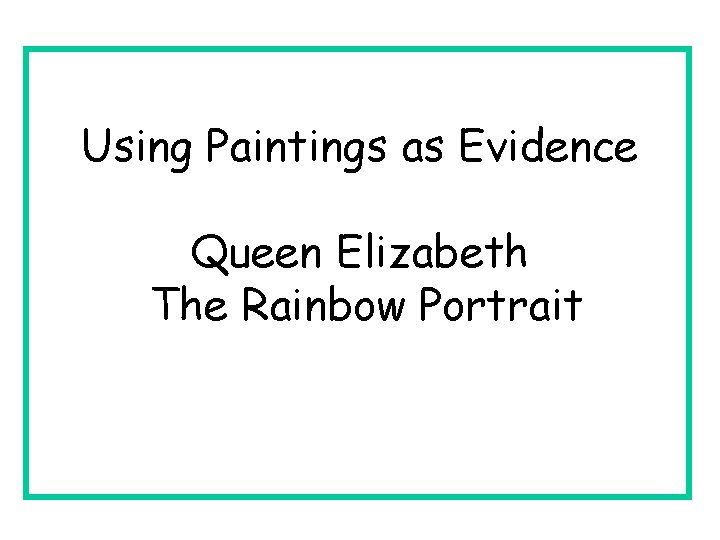 Using Paintings as Evidence Queen Elizabeth The Rainbow Portrait 