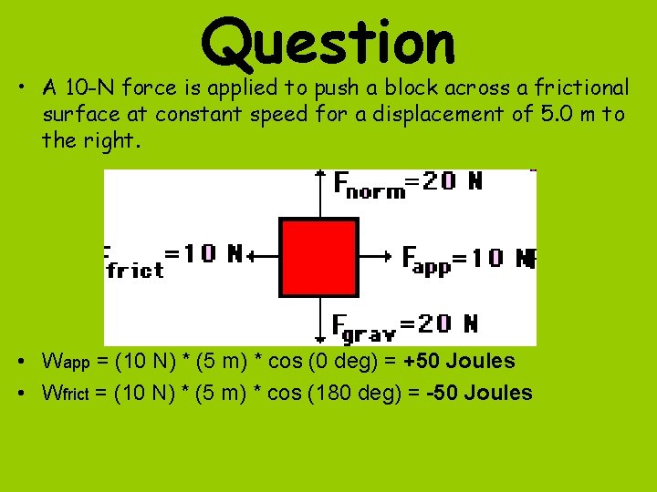 Question • A 10 -N force is applied to push a block across a