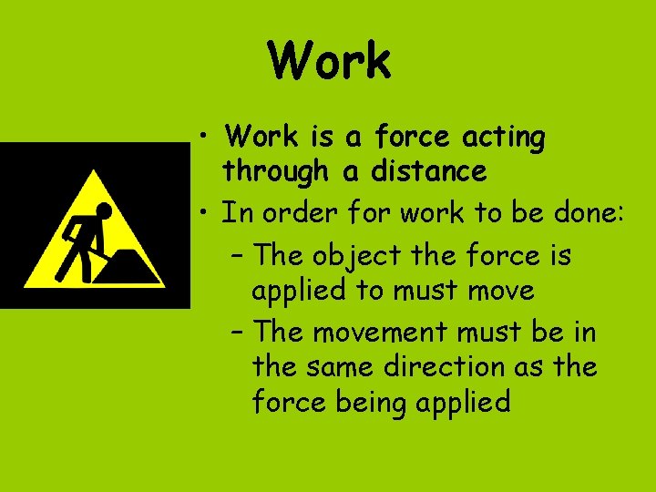 Work • Work is a force acting through a distance • In order for