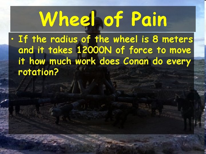 Wheel of Pain • If the radius of the wheel is 8 meters and