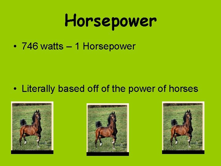 Horsepower • 746 watts – 1 Horsepower • Literally based off of the power