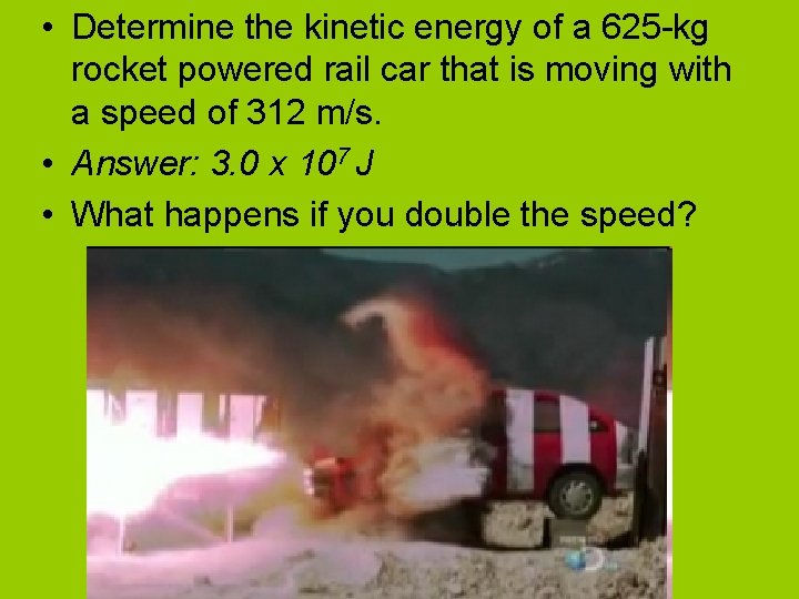  • Determine the kinetic energy of a 625 -kg rocket powered rail car