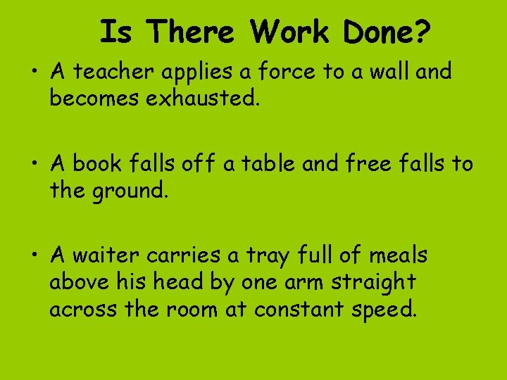 Is There Work Done? • A teacher applies a force to a wall and